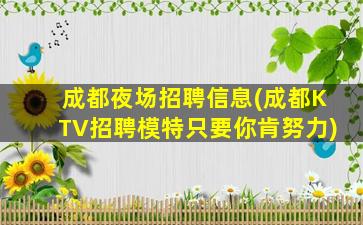 成都夜场招聘信息(成都KTV招聘模特只要你肯努力)